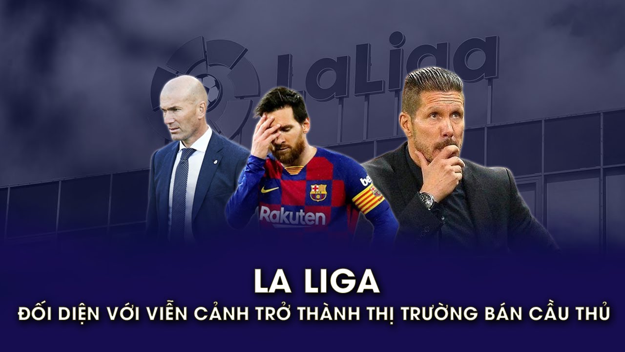 LA LIGA ĐỐI DIỆN VỚI VIỄN CẢNH TRỞ THÀNH THỊ TRƯỜNG BÁN CẦU THỦ